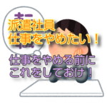 派遣社員仕事をやめたい!仕事をやめる前にこれをしておけ!